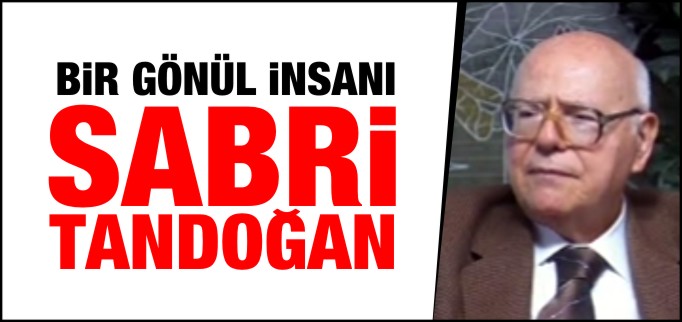 BİR GÖNÜL İNSANI: SABRİ TANDOĞAN