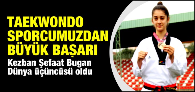 TAEKWONDO SPORCUMUZ DÜNYA ÜÇÜNCÜSÜ OLDU