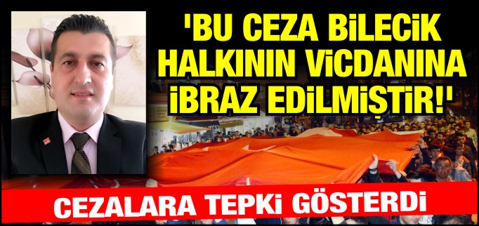 ’BU CEZA BİLECİK HALKININ VİCDANINA İBRAZ EDİLMİŞTİR’