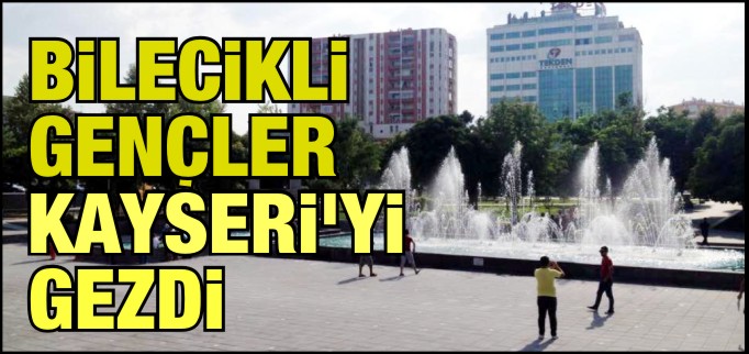 BİLECİKLİ GENÇLER KAYSERİ’Yİ GEZDİ