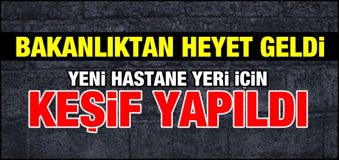 BOZÜYÜK’TE YENİ HASTANE YERİNİN KEŞFİ YAPILDI