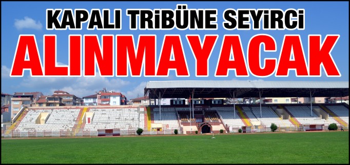 KAPALI TRİBÜNE SEYİRCİ ALINMAYACAK