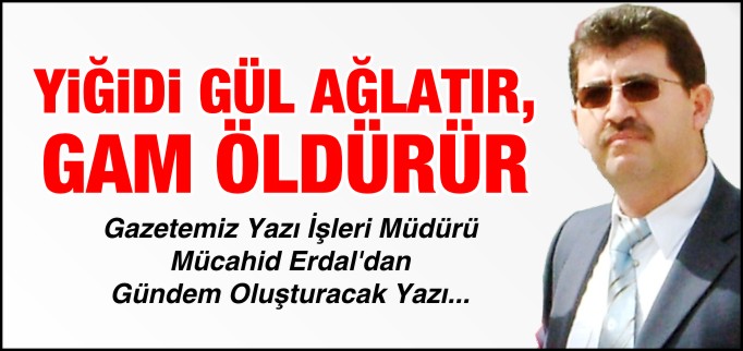 YİĞİDİ GÜL AĞLATIR, GAM ÖLDÜRÜR
