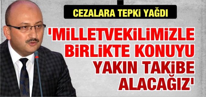 ’MİLLETVEKİLİMİZLE BİRLİKTE KONUYU YAKIN TAKİBE ALACAĞIZ’