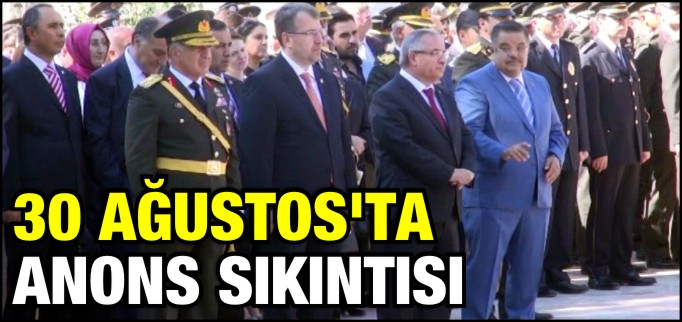 30 AĞUSTOS KUTLAMALARINDA ANONS SIKINTISI