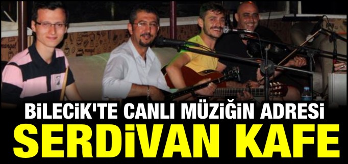 BİLECİK’TE CANLI MÜZİĞİN ADRESİ  SERDİVAN KAFE