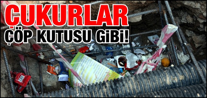 ÇUKURLAR ÇÖP KUTUSU HALİNE GELDİ