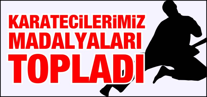 KARATECİLERİMİZ MADALYALARI TOPLADI
