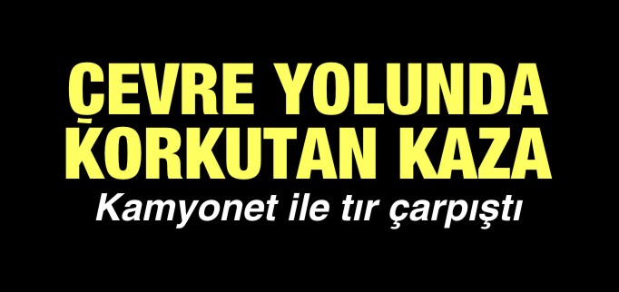 ÇEVRE YOLUNDA KORKUTAN KAZA
