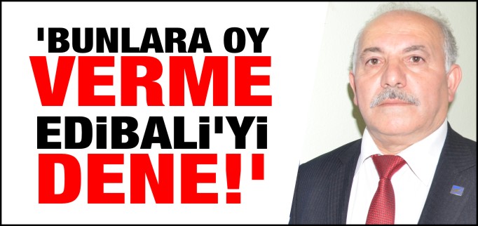 ’BUNLARA OY VERME EDİBALİ’Yİ DENE’