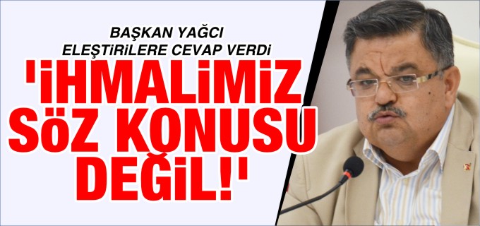 ’İHMALİMİZ SÖZ KONUSU DEĞİL!’