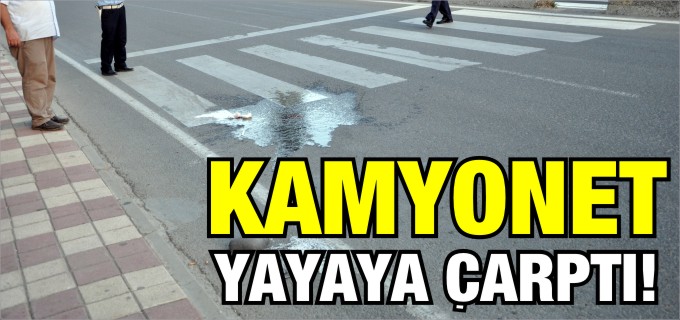 KAMYONET YAYAYA ÇARPTI
