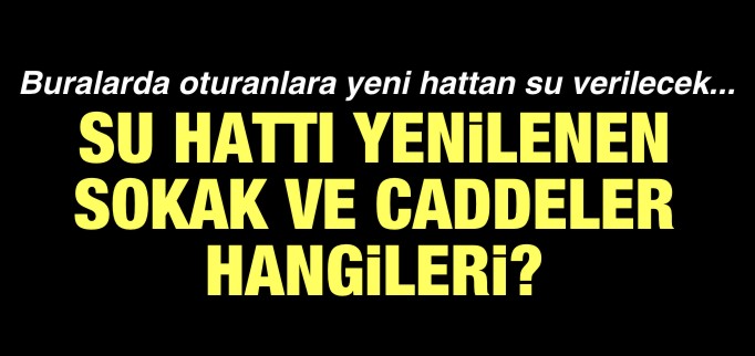 SU HATTI YENİLENEN SOKAK VE CADDELER HANGİLERİ?