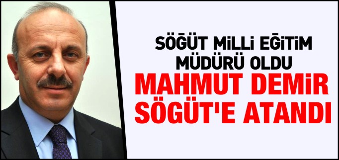 DEMİR, SÖĞÜT İLÇE MİLLİ EĞİTİM MÜDÜRÜ OLDU