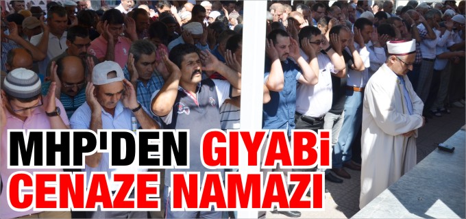 MHP’DEN GIYABİ CENAZE NAMAZI