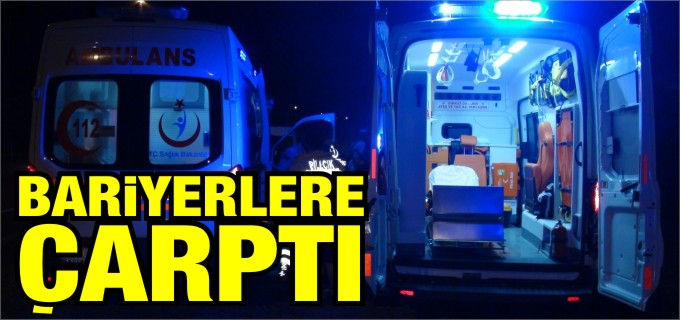 BARİYERLERE ÇARPTI
