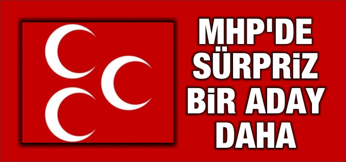 MHP’DEN BİR ADAY ADAYI DAHA