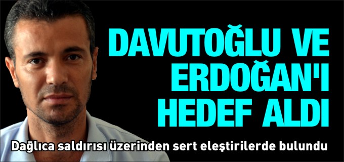 DAVUTOĞLU VE ERDOĞAN’I HEDEF ALDI