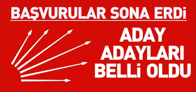 CHP’DE BAŞVURULAR SONA ERDİ