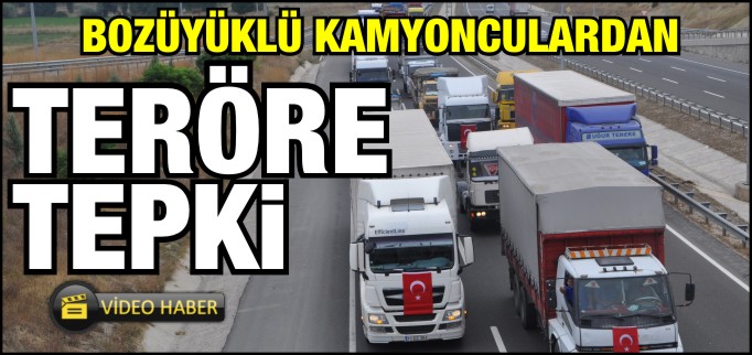 BOZÜYÜKLÜ KAMYONCULARDAN TERÖRE TEPKİ