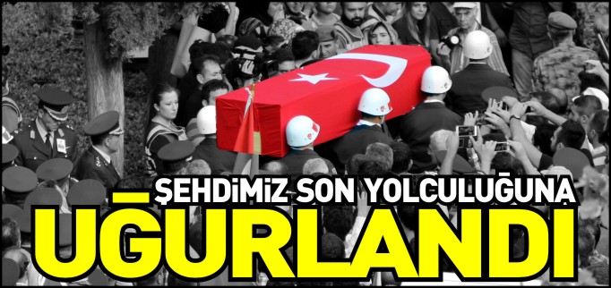 BOZÜYÜKLÜ ŞEHİDİMİZ SON YOLCULUĞUNA UĞURLANDI