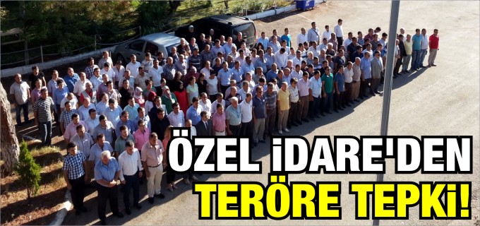 ÖZEL İDARE’DEN TERÖRE TEPKİ
