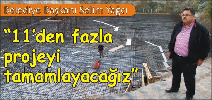 "11’DEN FAZLA PROJEYİ TAMAMLAYACAĞIZ"