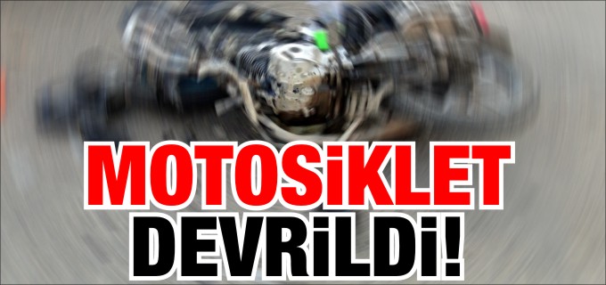 MOTOSİKLET DEVRİLDİ