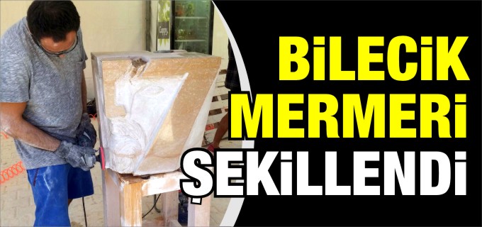 BİLECİK MERMERİ ŞEKİLLENDİ