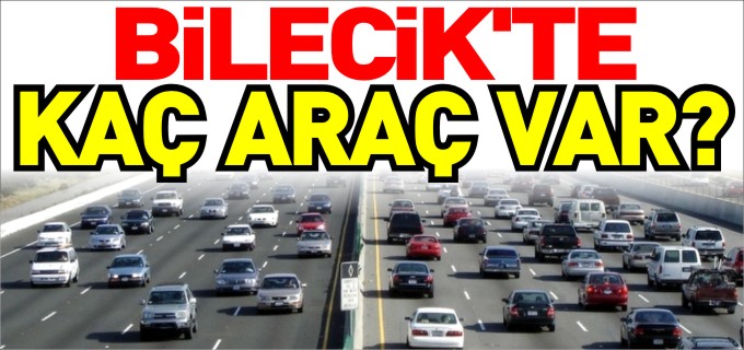 BİLECİK’TE KAÇ ARAÇ VAR?
