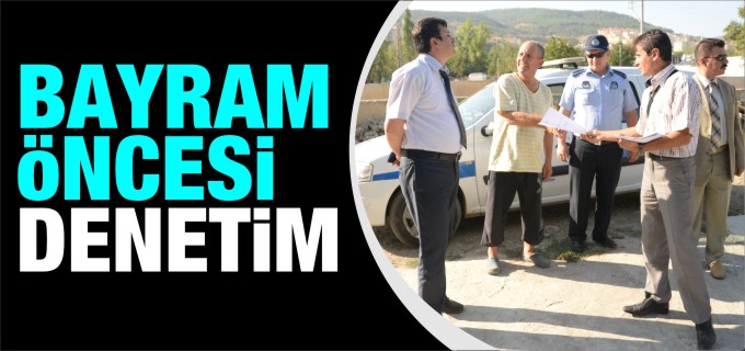 KURBAN BAYRAMI ÖNCESİNDE KAPSAMLI DENETİM