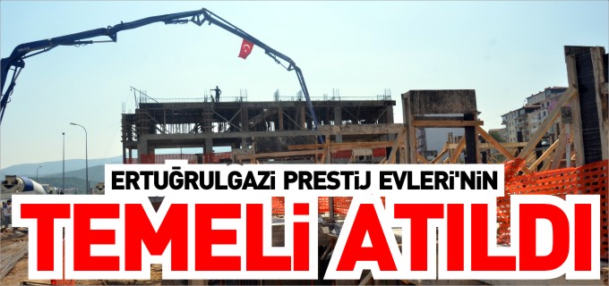 ERTUĞRULGAZİ PRESTİJ EVLERİ’NİN TEMELİ ATILDI