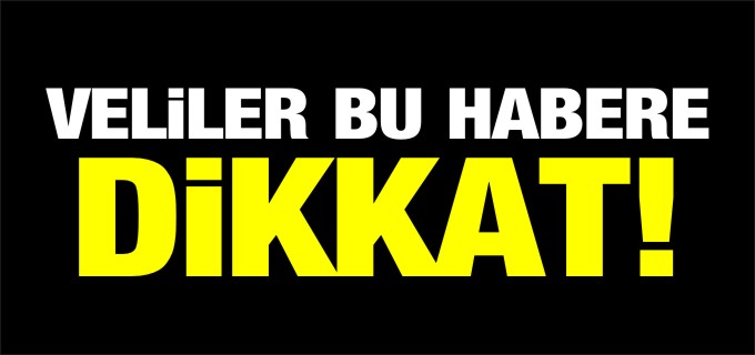VELİLER BU HABERE DİKKAT!