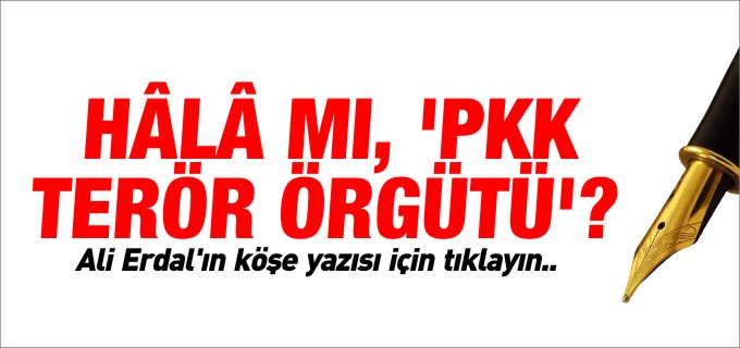 HÂLÂ MI, PKK TERÖR ÖRGÜTÜ?