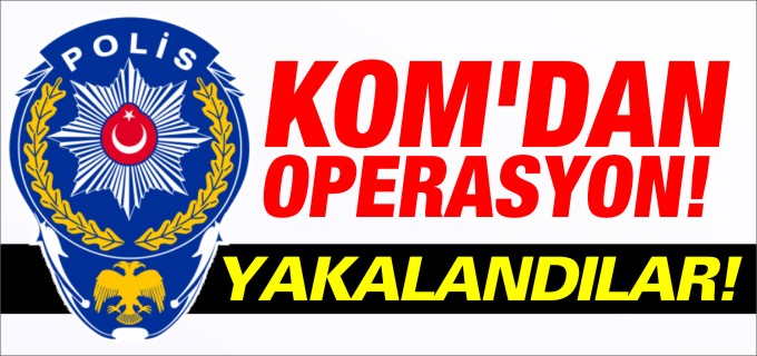 KOM’DAN UYUŞTURUCU OPERASYONU