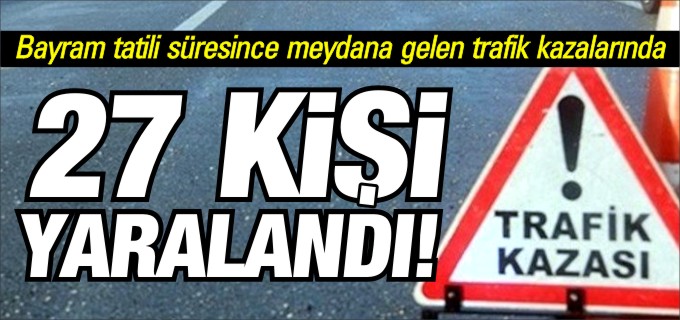 27 KİŞİ YARALANDI