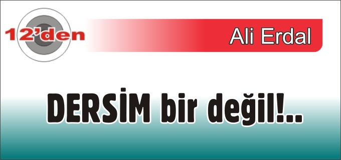 DERSİM BİR DEĞİL!..