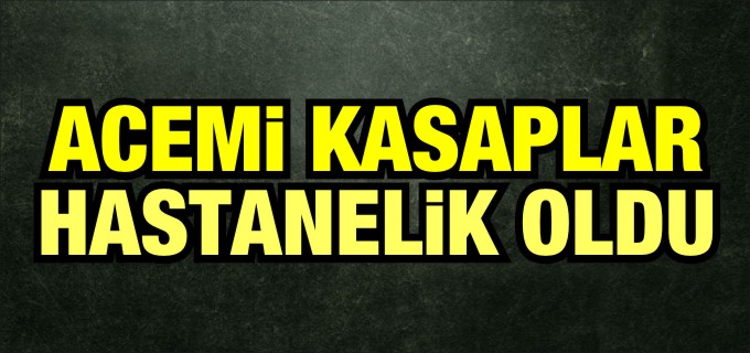 ACEMİ KASAPLAR HASTANELİK OLDU