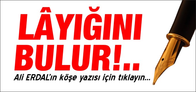 LÂYIĞINI BULUR!..