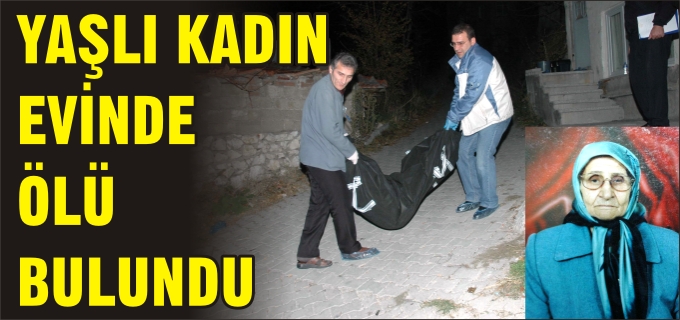 YAŞLI KADIN EVİNDE ÖLÜ BULUNDU
