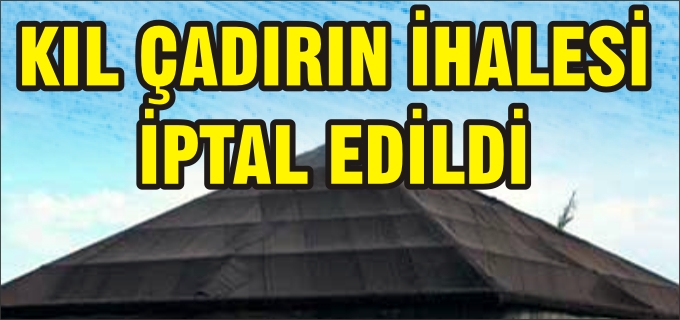KIL ÇADIRIN KİRALAMA İHALESİ İPTAL EDİLDİ