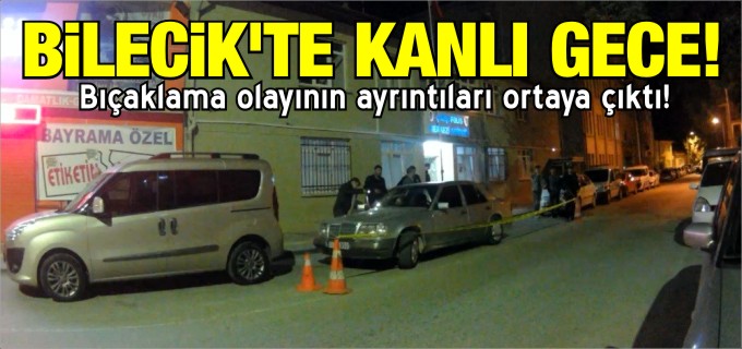 BİLECİK’TEKİ BIÇAKLAMA OLAYI