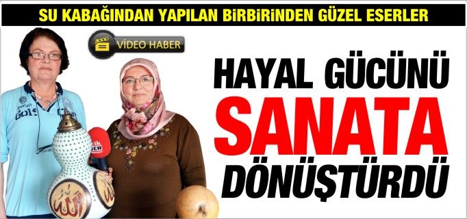 HAYAL GÜCÜNÜ SANATA DÖNÜŞTÜRDÜ