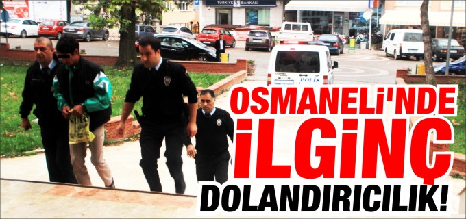 OSMANELİ’NDE İLGİNÇ DOLANDIRICILIK