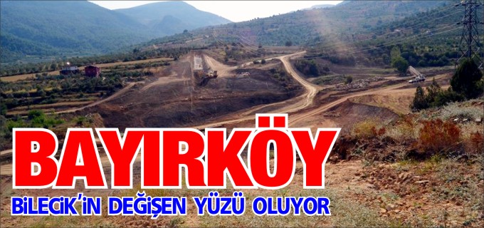BAYIRKÖY BİLECİK’İN DEĞİŞEN YÜZÜ OLUYOR