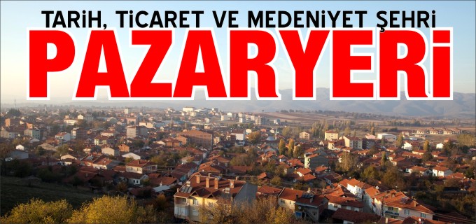 TARİH, TİCARET VE MEDENİYET ŞEHRİ: PAZARYERİ