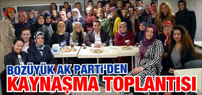BOZÜYÜK AK PARTİ’DEN KAYNAŞMA TOPLANTISI