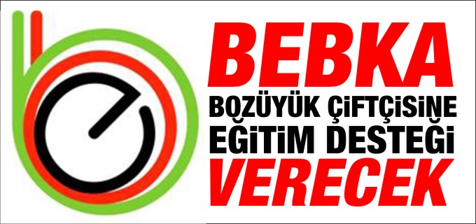 BEBKA BOZÜYÜK ÇİFTÇİSİNE EĞİTİM DESTEĞİ VERECEK
