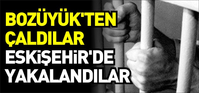 BOZÜYÜK’TEN ÇALDILAR, ESKİŞEHİR DE YAKALANDILAR