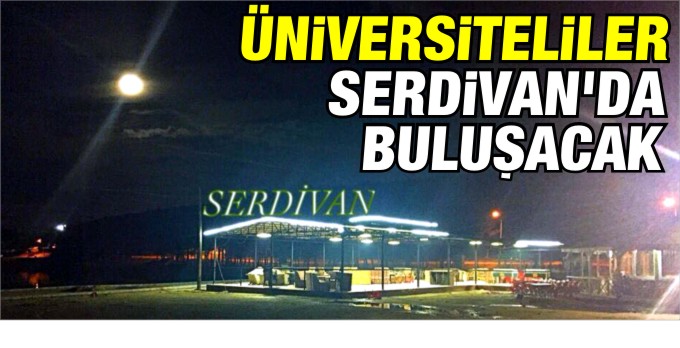 ÜNİVERSİTELİLER SERDİVAN’DA BULUŞACAK